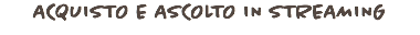 ACQUISTO E ASCOLTO IN STREAMING
